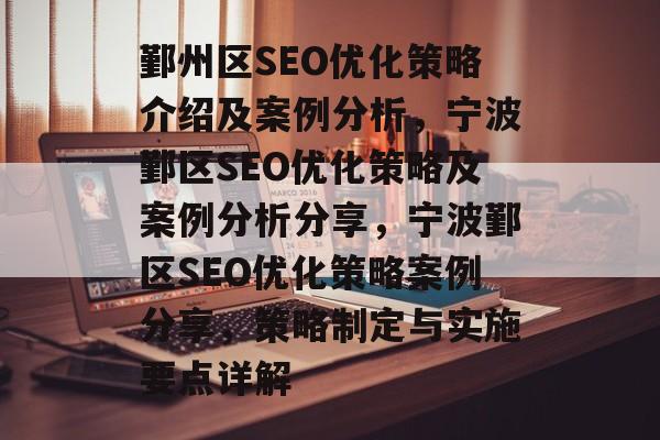 鄞州区SEO优化策略介绍及案例分析,宁波鄞区SEO优化策略及案例分析分享,宁波鄞区SEO优化策略案例分享,策略制定与实施要点详解 鄞州区SEO优化策略介绍及案例分析,宁波鄞区SEO优化策略及案例分析分享,宁波鄞区SEO优化策略案例分享,策略制定与实施要点详解