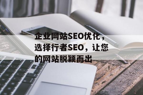 企业网站SEO优化，选择行者SEO，让您的网站脱颖而出