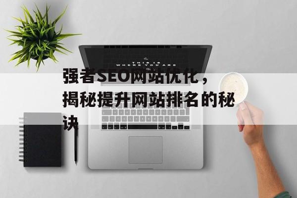 强者SEO网站优化，揭秘提升网站排名的秘诀
