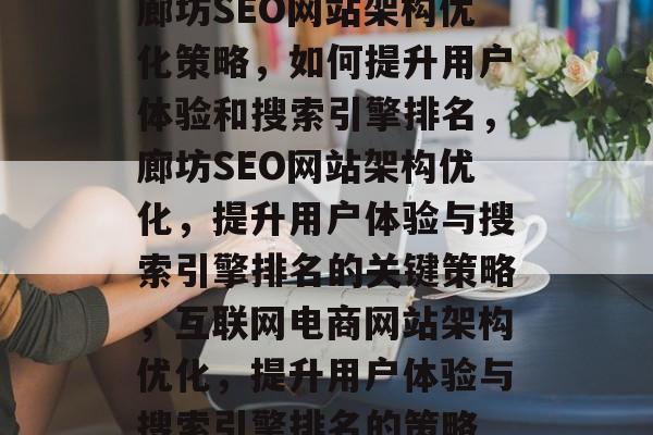 廊坊SEO网站架构优化策略，如何提升用户体验和搜索引擎排名，廊坊SEO网站架构优化，提升用户体验与搜索引擎排名的关键策略，互联网电商网站架构优化，提升用户体验与搜索引擎排名的策略