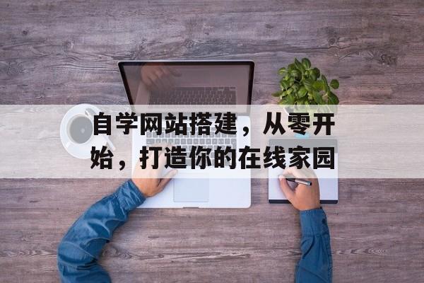 自学网站搭建,从零开始,打造你的在线家园 自学网站搭建,从零开始,打造你的在线家园