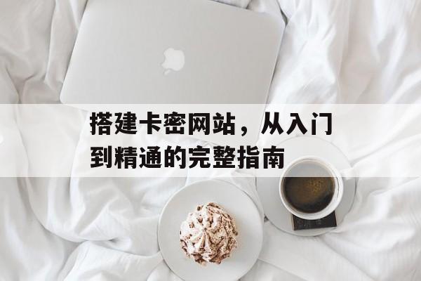 搭建卡密网站,从入门到精通的完整指南 搭建卡密网站,从入门到精通的完整指南