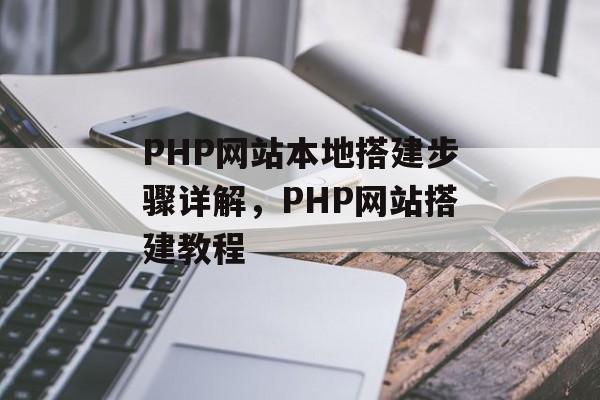 PHP网站本地搭建步骤详解,PHP网站搭建教程 PHP网站本地搭建步骤详解,PHP网站搭建教程