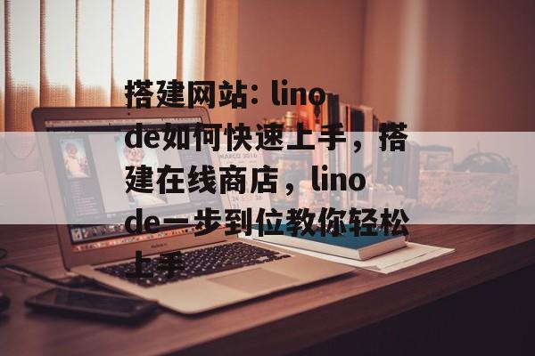 搭建网站: linode如何快速上手，搭建在线商店，linode一步到位教你轻松上手