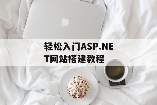 轻松入门ASP.NET网站搭建教程 轻松入门ASP.NET网站搭建教程