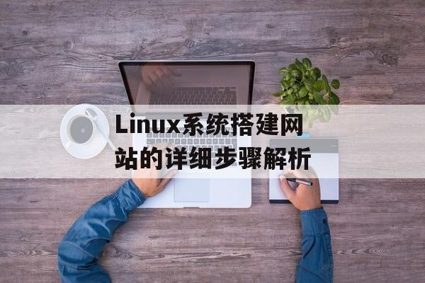 Linux系统搭建网站的详细步骤解析 Linux系统搭建网站的详细步骤解析