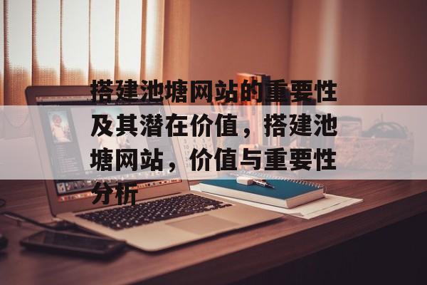 搭建池塘网站的重要性及其潜在价值,搭建池塘网站,价值与重要性分析 搭建池塘网站的重要性及其潜在价值,搭建池塘网站,价值与重要性分析