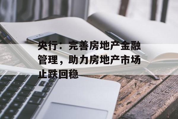 央行:完善房地产金融管理,助力房地产市场止跌回稳 央行:完善房地产金融管理,助力房地产市场止跌回稳