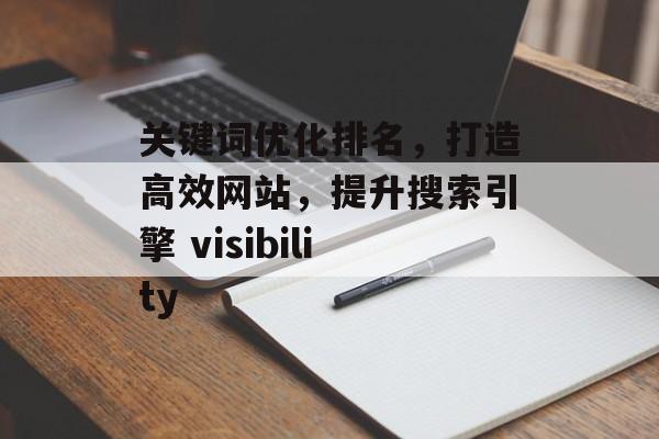 关键词优化排名,打造高效网站,提升搜索引擎 visibility 关键词优化排名,打造高效网站,提升搜索引擎 visibility