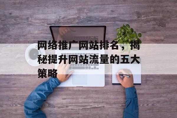 网络推广网站排名，揭秘提升网站流量的五大策略