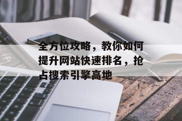 全方位攻略，教你如何提升网站快速排名，抢占搜索引擎高地