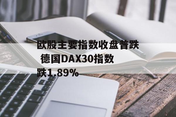 欧股主要指数收盘普跌 德国DAX30指数跌1.89%