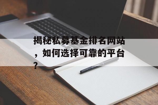 揭秘私募基金排名网站,如何选择可靠的平台? 揭秘私募基金排名网站,如何选择可靠的平台?