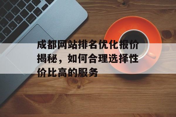 成都网站排名优化报价揭秘，如何合理选择性价比高的服务