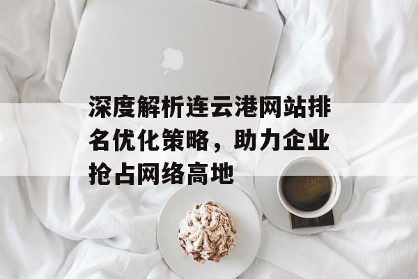 深度解析连云港网站排名优化策略，助力企业抢占网络高地