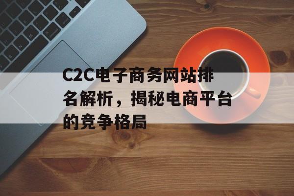 C2C电子商务网站排名解析，揭秘电商平台的竞争格局
