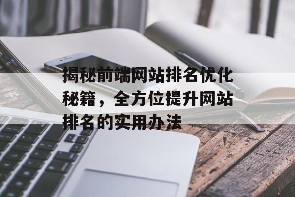 揭秘前端网站排名优化秘籍,全方位提升网站排名的实用办法 揭秘前端网站排名优化秘籍,全方位提升网站排名的实用办法