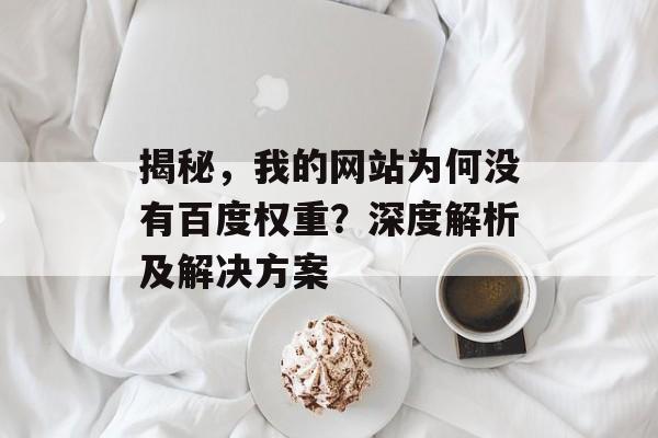 揭秘,我的网站为何没有百度权重?深度解析及解决方案 揭秘,我的网站为何没有百度权重?深度解析及解决方案