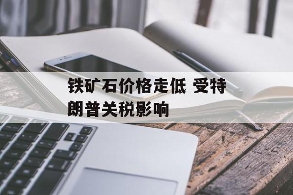 铁矿石价格走低 受特朗普关税影响