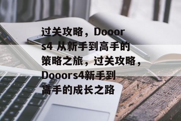 过关攻略,Dooors4 从新手到高手的策略之旅,过关攻略,Dooors4新手到高手的成长之路 过关攻略,Dooors4 从新手到高手的策略之旅,过关攻略,Dooors4新手到高手的成长之路