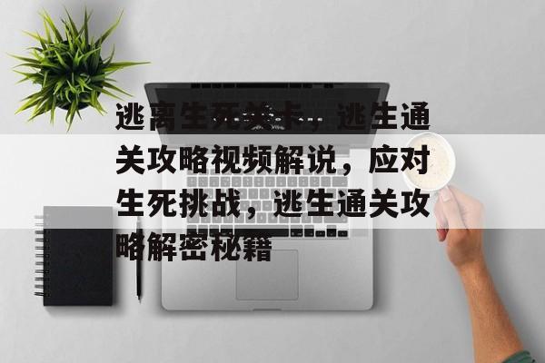 逃离生死关卡，逃生通关攻略视频解说，应对生死挑战，逃生通关攻略解密秘籍