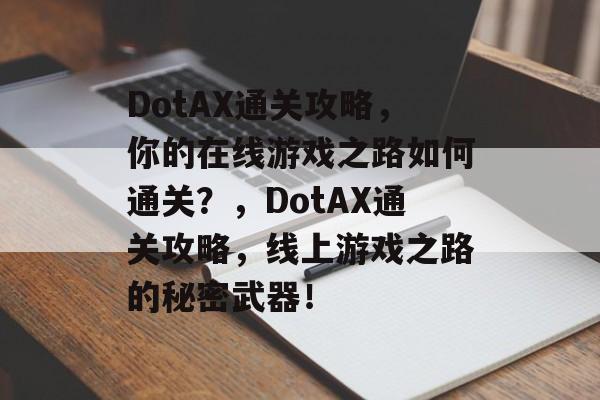 DotAX通关攻略，你的在线游戏之路如何通关？，DotAX通关攻略，线上游戏之路的秘密武器！