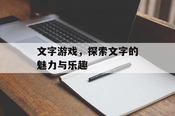 文字游戏,探索文字的魅力与乐趣 文字游戏,探索文字的魅力与乐趣