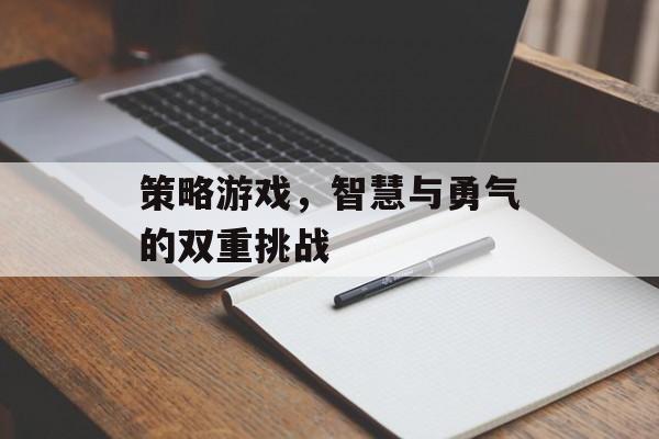 策略游戏,智慧与勇气的双重挑战 策略游戏,智慧与勇气的双重挑战