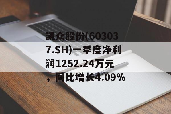 凯众股份(603037.SH)一季度净利润1252.24万元,同比增长4.09% 凯众股份(603037.SH)一季度净利润1252.24万元,同比增长4.09%