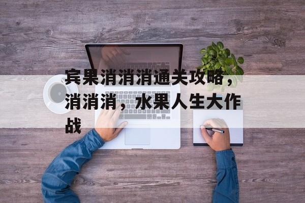 宾果消消消通关攻略,消消消,水果人生大作战 宾果消消消通关攻略,消消消,水果人生大作战