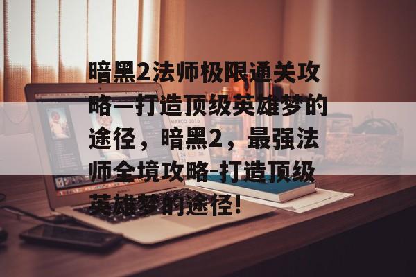暗黑2法师极限通关攻略—打造顶级英雄梦的途径,暗黑2,最强法师全境攻略-打造顶级英雄梦的途径! 暗黑2法师极限通关攻略—打造顶级英雄梦的途径,暗黑2,最强法师全境攻略-打造顶级英雄梦的途径!