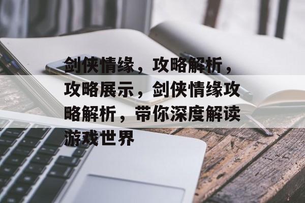 剑侠情缘,攻略解析,攻略展示,剑侠情缘攻略解析,带你深度解读游戏世界 剑侠情缘,攻略解析,攻略展示,剑侠情缘攻略解析,带你深度解读游戏世界