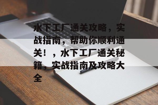 水下工厂通关攻略，实战指南，帮助你顺利通关！，水下工厂通关秘籍，实战指南及攻略大全