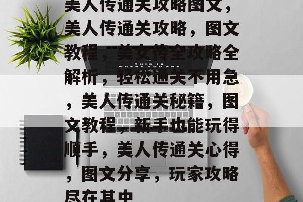 美人传通关攻略图文,美人传通关攻略,图文教程,美女传全攻略全解析,轻松通关不用急,美人传通关秘籍,图文教程,新手也能玩得顺手,美人传通关心得,图文分享,玩家攻略尽在其中 美人传通关攻略图文,美人传通关攻略,图文教程,美女传全攻略全解析,轻松通关不用急,美人传通关秘籍,图文教程,新手也能玩得顺手,美人传通关心得,图文分享,玩家攻略尽在其中