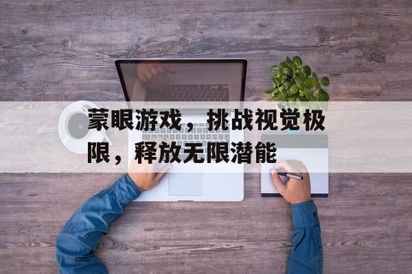 蒙眼游戏，挑战视觉极限，释放无限潜能