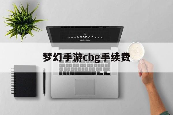 梦幻手游cbg手续费 梦幻手游cbg手续费