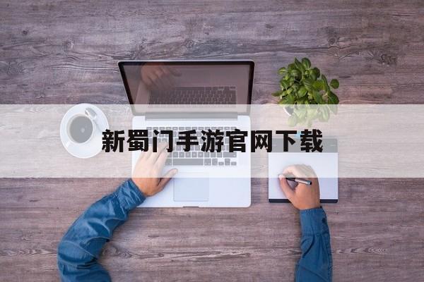 新蜀门手游官网下载 新蜀门手游官网下载