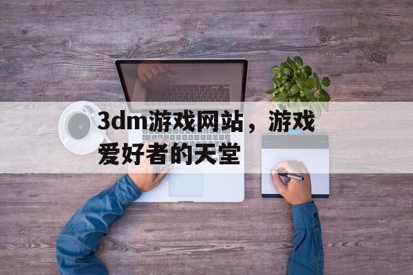 3dm游戏网站,游戏爱好者的天堂 3dm游戏网站,游戏爱好者的天堂