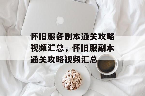 怀旧服各副本通关攻略视频汇总,怀旧服副本通关攻略视频汇总 怀旧服各副本通关攻略视频汇总,怀旧服副本通关攻略视频汇总