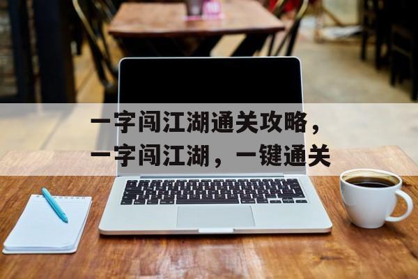 一字闯江湖通关攻略,一字闯江湖,一键通关 一字闯江湖通关攻略,一字闯江湖,一键通关