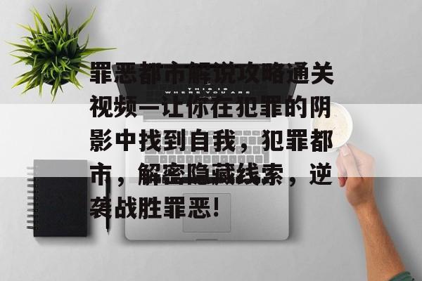 罪恶都市解说攻略通关视频—让你在犯罪的阴影中找到自我,犯罪都市,解密隐藏线索,逆袭战胜罪恶! 罪恶都市解说攻略通关视频—让你在犯罪的阴影中找到自我,犯罪都市,解密隐藏线索,逆袭战胜罪恶!