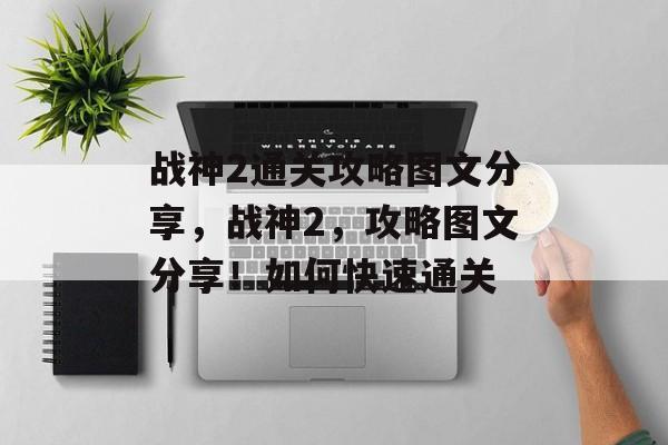 战神2通关攻略图文分享，战神2，攻略图文分享！如何快速通关
