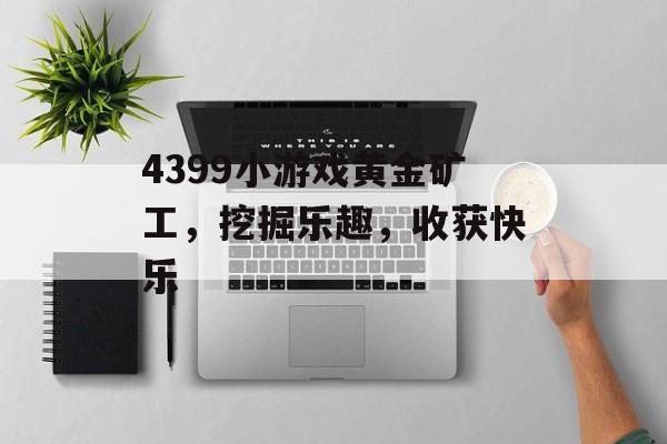 4399小游戏黄金矿工，挖掘乐趣，收获快乐