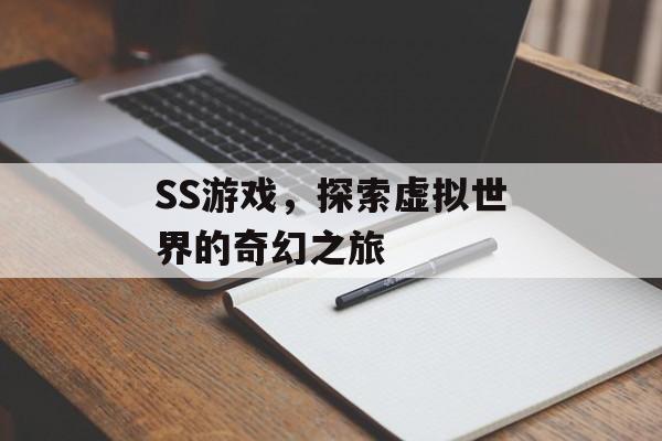SS游戏，探索虚拟世界的奇幻之旅