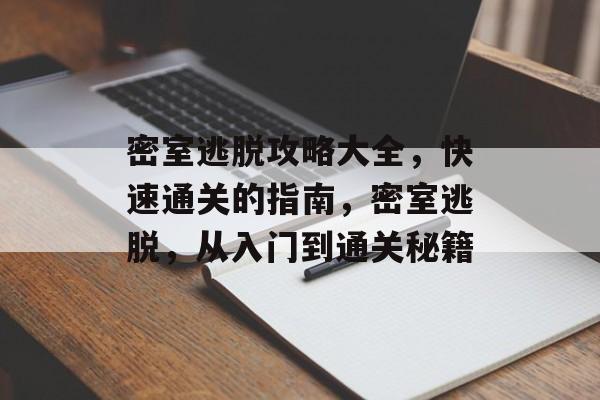 密室逃脱攻略大全,快速通关的指南,密室逃脱,从入门到通关秘籍 密室逃脱攻略大全,快速通关的指南,密室逃脱,从入门到通关秘籍