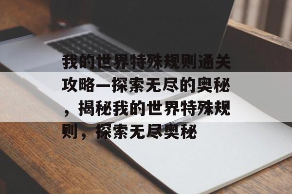 我的世界特殊规则通关攻略—探索无尽的奥秘,揭秘我的世界特殊规则,探索无尽奥秘 我的世界特殊规则通关攻略—探索无尽的奥秘,揭秘我的世界特殊规则,探索无尽奥秘