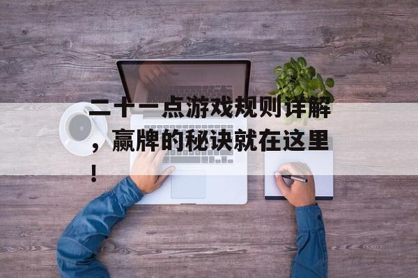 二十一点游戏规则详解，赢牌的秘诀就在这里！
