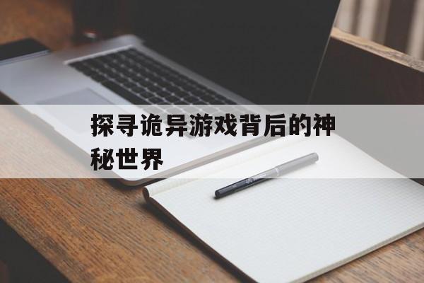 探寻诡异游戏背后的神秘世界