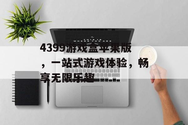 4399游戏盒苹果版,一站式游戏体验,畅享无限乐趣 4399游戏盒苹果版,一站式游戏体验,畅享无限乐趣