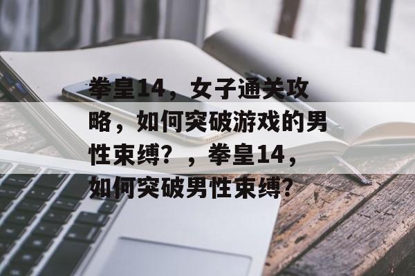 拳皇14,女子通关攻略,如何突破游戏的男性束缚?,拳皇14,如何突破男性束缚? 拳皇14,女子通关攻略,如何突破游戏的男性束缚?,拳皇14,如何突破男性束缚?
